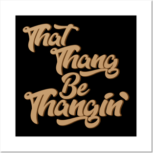 That Thang Be Thangin' Posters and Art